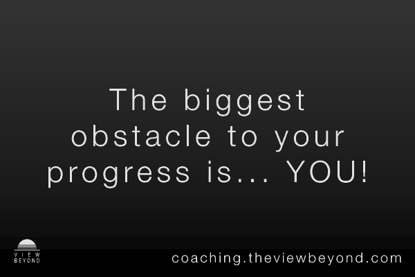 The biggest obstacle to your progress is... YOU!