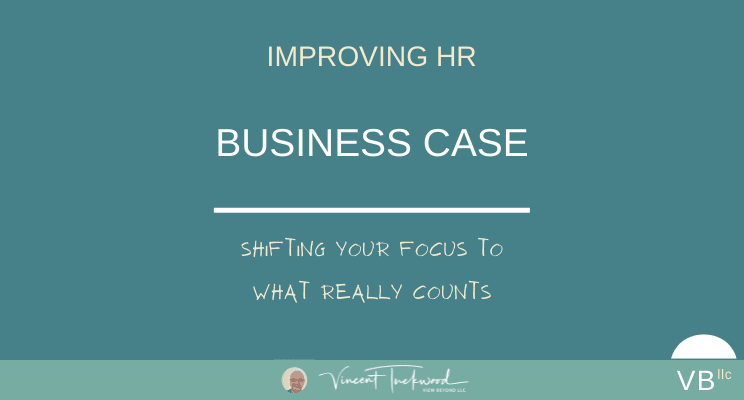 Improving HR | BUSINESS CASE | View Beyond LLC | viewbeyondllc.com | Vincent Tuckwood