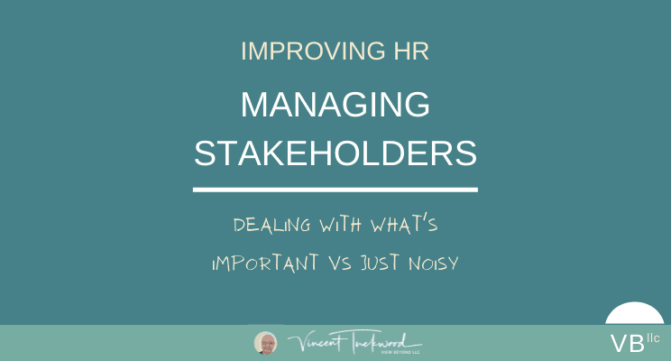 Improving HR | MANAGING STAKEHOLDERS | View Beyond LLC | viewbeyondllc.com | Vincent Tuckwood